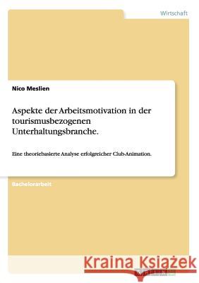 Aspekte der Arbeitsmotivation in der tourismusbezogenen Unterhaltungsbranche.: Eine theoriebasierte Analyse erfolgreicher Club-Animation. Meslien, Nico 9783656588443 Grin Verlag Gmbh - książka