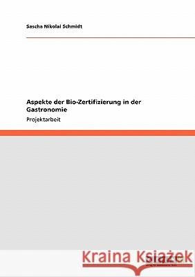 Aspekte der Bio-Zertifizierung in der Gastronomie Sascha Nikolai Schmidt 9783640235216 Grin Verlag - książka