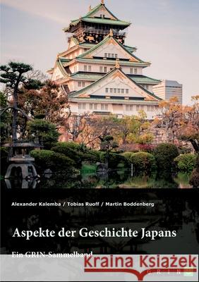 Aspekte der Geschichte Japans: GRIN-Sammelband Martin Boddenberg Grin Verlag (Hrs Tobias Ruoff 9783389038321 Grin Verlag - książka