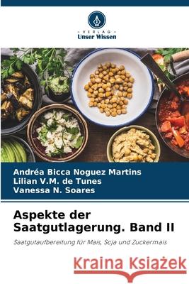 Aspekte der Saatgutlagerung. Band II Bicca Noguez Martins, Andréa, de Tunes, Lilian V.M., Soares, Vanessa N. 9786208756550 Verlag Unser Wissen - książka
