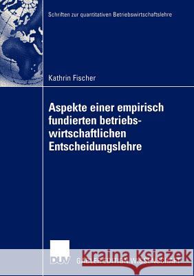 Aspekte Einer Empirisch Fundierten Betriebswirtschaftlichen Entscheidungslehre: Neuere Entwicklungen Bei Entscheidungen Unter Risiko Fischer, Kathrin 9783824480685 Deutscher Universitats Verlag - książka