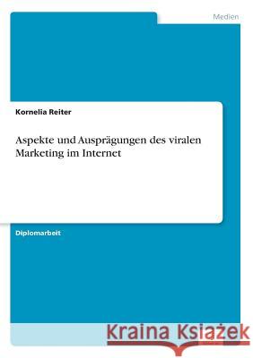 Aspekte und Ausprägungen des viralen Marketing im Internet Reiter, Kornelia 9783836601337 Grin Verlag - książka