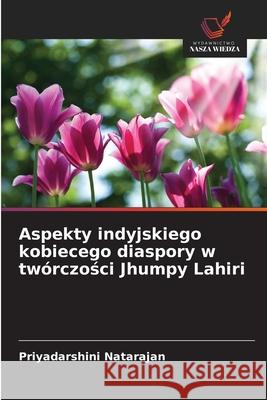 Aspekty indyjskiego kobiecego diaspory w twórczosci Jhumpy Lahiri Natarajan, Priyadarshini 9786208720353 Wydawnictwo Nasza Wiedza - książka