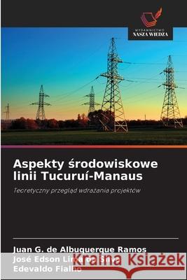 Aspekty srodowiskowe linii Tucuruí-Manaus de Albuquerque Ramos, Juan G., Lima da Silva, José Edson, Fialho, Edevaldo 9786208784195 Wydawnictwo Nasza Wiedza - książka