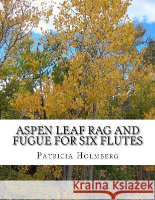 Aspen Leaf Rag and Fugue for Six Flutes Patricia Tanttila Holmberg 9781477670408 Createspace - książka