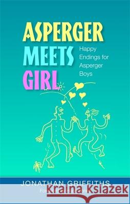 Asperger Meets Girl : Happy Endings for Asperger Boys Jonathan Griffiths 9781843106302 Jessica Kingsley Publishers - książka