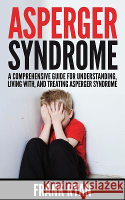 Asperger Syndrome: A Comprehensive Guide For Understanding, Living With, And Treating Asperger Syndrome Ryan, Frank 9781508882442 Createspace - książka