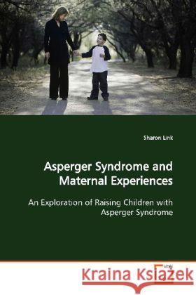 Asperger Syndrome and Maternal Experiences : An Exploration of Raising Children with  Asperger Syndrome Link, Sharon 9783639159394 VDM Verlag Dr. Müller - książka