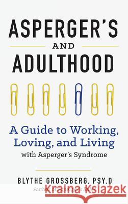 Aspergers and Adulthood: A Guide to Working, Loving, and Living with Aspergers Syndrome Blythe, PsyD Grossberg 9781623159528 Althea Press - książka