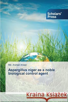 Aspergillus niger as a noble biological control agent MD Arshad Anwer 9783639702224 Scholars' Press - książka