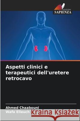 Aspetti clinici e terapeutici dell'uretere retrocavo Ahmed Chaabouni, Wafa Elleuch 9786204123660 Edizioni Sapienza - książka