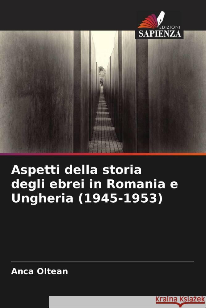 Aspetti della storia degli ebrei in Romania e Ungheria (1945-1953) Anca Oltean   9786206199854 Edizioni Sapienza - książka