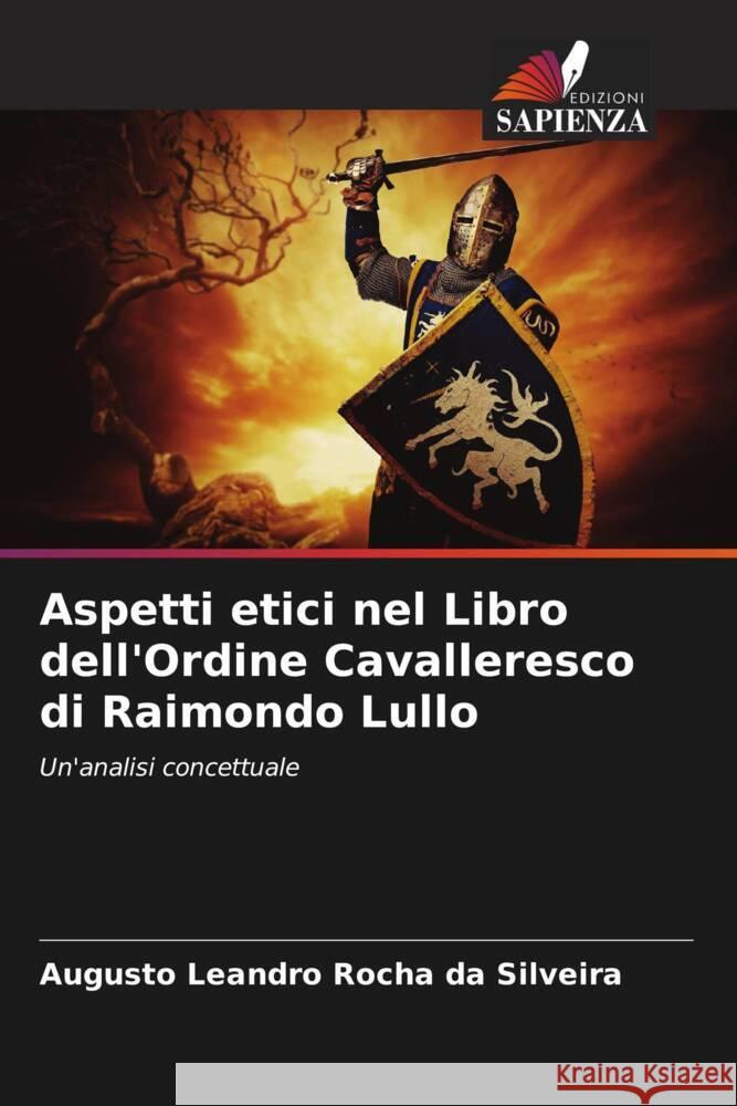 Aspetti etici nel Libro dell'Ordine Cavalleresco di Raimondo Lullo Rocha da Silveira, Augusto Leandro 9786208268954 Edizioni Sapienza - książka
