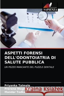 ASPETTI FORENSI DELL'ODONTOIATRIA DI SALUTE PUBBLICA Talmale, Priyanka, Waghmare, Prerana, Todkar, Mandar 9786203279252 Edizioni Sapienza - książka