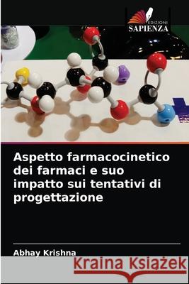 Aspetto farmacocinetico dei farmaci e suo impatto sui tentativi di progettazione Abhay Krishna 9786204052106 Edizioni Sapienza - książka