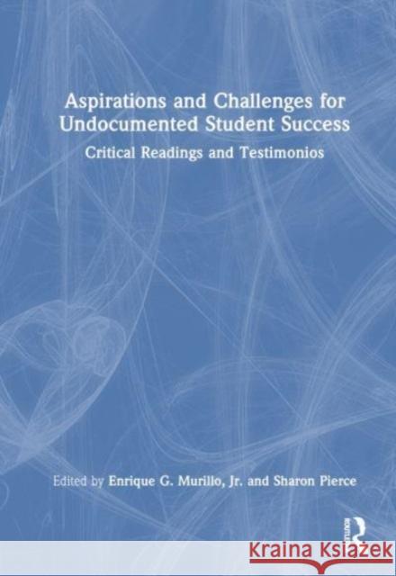 Aspirations and Challenges for Undocumented Student Success: Critical Readings and Testimonios Enrique G. Murill Sharon Velarde Pierce 9781032626703 Routledge - książka