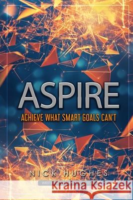 Aspire: Achieve What SMART Goals Can't Nick Hughes 9780985856526 Nick Hughes - książka