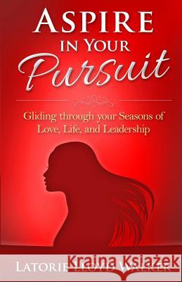 Aspire In Your Pursuit: Gliding through your seasons of love, life, and leadership! Walker M. a., Latorie Lloyd 9781523289813 Createspace Independent Publishing Platform - książka