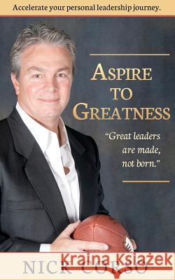 Aspire to Greatness: Great leaders are made, not born! Corso, Nick 9781469999296 Createspace - książka