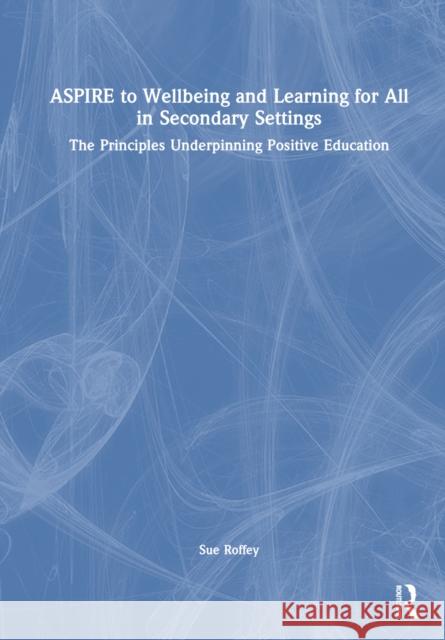 Aspire to Wellbeing and Learning for All in Secondary Settings: The Principles Underpinning Positive Education Sue Roffey 9781032549521 David Fulton Publishers - książka