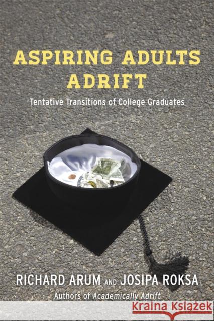 Aspiring Adults Adrift: Tentative Transitions of College Graduates Richard Arum Josipa Roksa 9780226197289 University of Chicago Press - książka