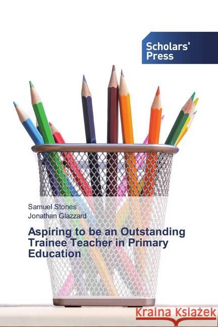 Aspiring to be an Outstanding Trainee Teacher in Primary Education Stones, Samuel; Glazzard, Jonathan 9786138836018 Scholar's Press - książka