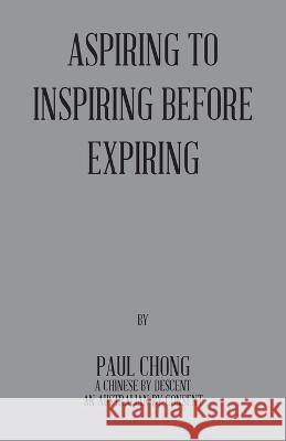 Aspiring to Inspiring Before Expiring Paul Chong   9781982295776 Balboa Press Au - książka