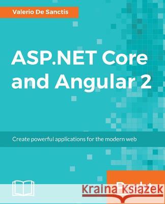 ASP.NET Core and Angular 2: Create powerful applications for the modern web Sanctis, Valerio De 9781786465689 Packt Publishing - książka