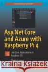 ASP.NET Core and Azure with Raspberry Pi 4: .Net Core Applications in Raspbian OS Venu, Sibeesh 9781484264423 Apress