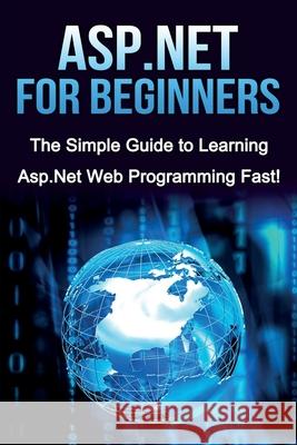 ASP.NET For Beginners: The Simple Guide to Learning ASP.NET Web Programming Fast! Tim Warren 9781761030239 Ingram Publishing - książka