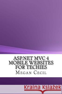 ASP.NET MVC 4 Mobile Websites For Techies Cecil, Megan 9781548535568 Createspace Independent Publishing Platform - książka
