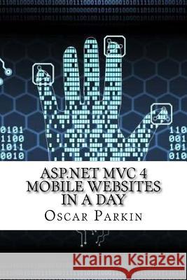 ASP.NET MVC 4 Mobile Websites In a Day Parkin, Oscar 9781548535575 Createspace Independent Publishing Platform - książka