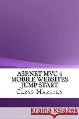 ASP.NET MVC 4 Mobile Websites Jump Start Marsden, Cerys 9781548535599 Createspace Independent Publishing Platform - książka