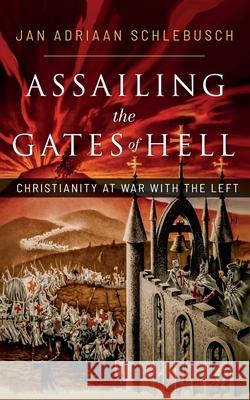 Assailing the Gates of Hell: Christianity at War with the Left Jan Adriaan Schlebusch 9781956521085 Reformation Zion Publishing - książka