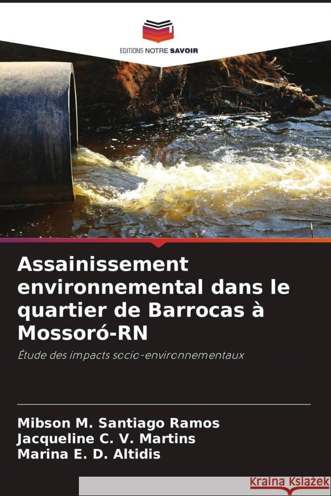 Assainissement environnemental dans le quartier de Barrocas à Mossoró-RN Santiago Ramos, Mibson M., C. V. Martins, Jacqueline, D. Altidis, Marina E. 9786206392163 Editions Notre Savoir - książka