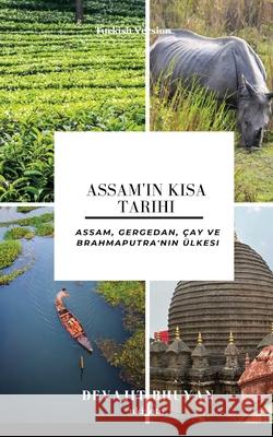 Assam'ın Kısa Tarihi Assam, Gergedan, ?ay ve Brahmaputra'nın ?lkesi Devajit Bhuyan 9789371820578 Ukiyoto Publishing - książka