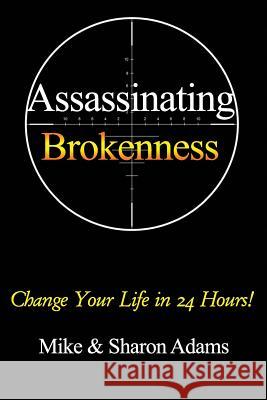 Assassinating Brokenness: Change Your Life In 24 Hours! Adams, Sharon 9781726118514 Createspace Independent Publishing Platform - książka