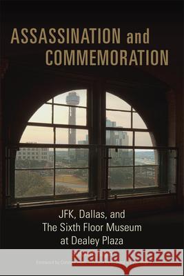 Assassination and Commeration: JFK, Dallas, and the Sixth Floor Museum at Dealey Plaza Fagin, Stephen 9780806163260 University of Oklahoma Press - książka