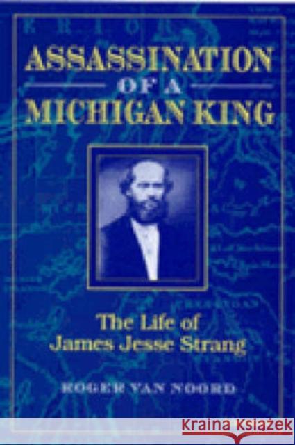 Assassination of a Michigan King: The Life of James Jesse Strang Van Noord, Roger 9780472084548 University of Michigan Press - książka