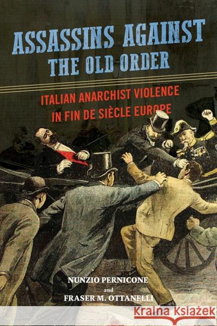 Assassins Against the Old Order: Italian Anarchist Violence in Fin de Siecle Europe Nunzio Pernicone Fraser Ottanelli 9780252041877 University of Illinois Press - książka