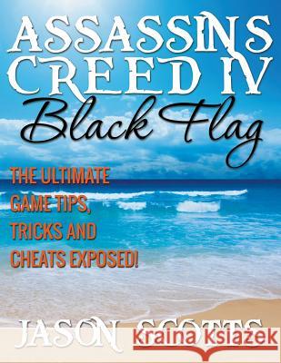 Assassin's Creed IV Black Flag: The Ultimate Game Tips, Tricks and Cheats Exposed! Jason Scotts 9781631876783 Speedy Publishing LLC - książka