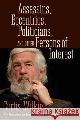 Assassins, Eccentrics, Politicians, and Other Persons of Interest: Fifty Pieces from the Road Curtis Wilkie Hank Klibanoff 9781628461268 University Press of Mississippi - książka