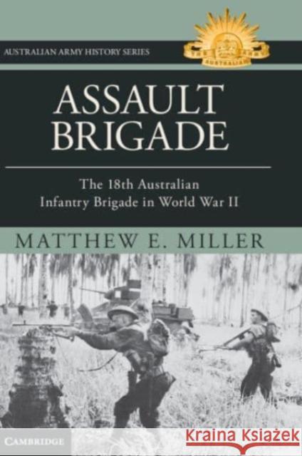 Assault Brigade: The 18th Australian Infantry Brigade in World War II Matthew Miller 9781009431811 Cambridge University Press - książka