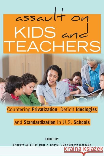 Assault on Kids and Teachers: Countering Privatization, Deficit Ideologies and Standardization in U.S. Schools Steinberg, Shirley R. 9781433132827 Peter Lang Inc., International Academic Publi - książka