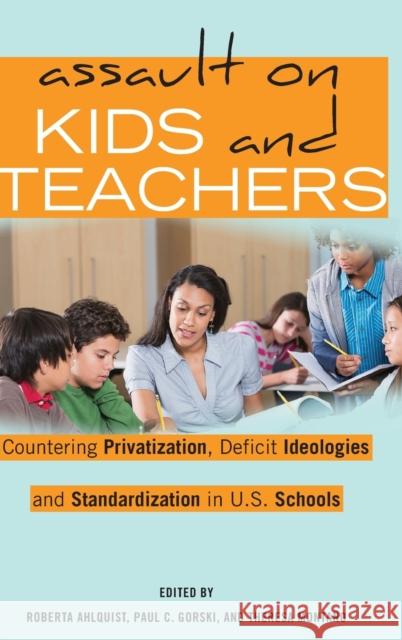 Assault on Kids and Teachers: Countering Privatization, Deficit Ideologies and Standardization in U.S. Schools Steinberg, Shirley R. 9781433151194 Peter Lang Inc., International Academic Publi - książka