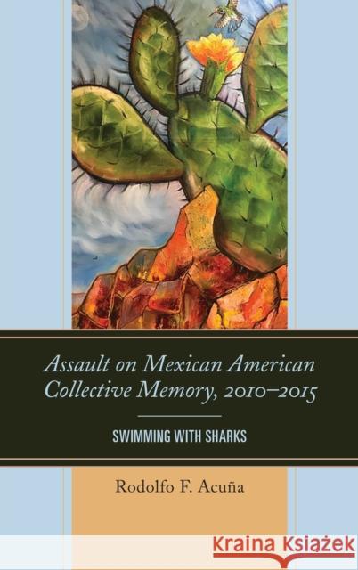 Assault on Mexican American Collective Memory, 2010-2015: Swimming with Sharks Rodolfo F. Acuna 9781498548250 Lexington Books - książka