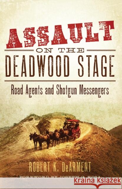 Assault on the Deadwood Stage: Road Agents and Shotgun Messengers Robert K. DeArment 9780806141824 University of Oklahoma Press - książka