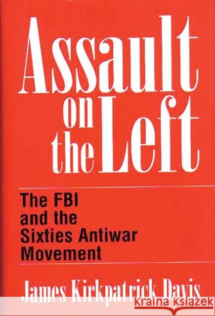 Assault on the Left: The FBI and the Sixties Antiwar Movement Davis, James K. 9780275954550 Praeger Publishers - książka