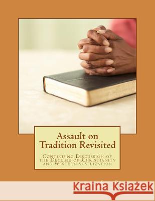 Assault on Tradition Revisited: Continuing Discussion of the Decline of Christianity and Western Civilization Andrew J. Smith 9781729784136 Createspace Independent Publishing Platform - książka
