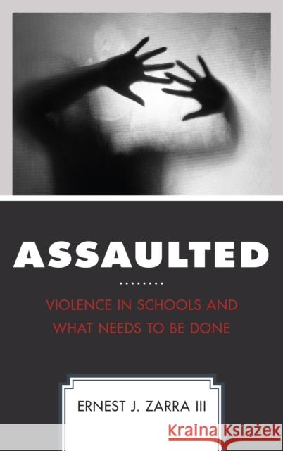 Assaulted: Violence in Schools and What Needs to Be Done III Phd, Ernest Zarra 9781475839807 Rowman & Littlefield Publishers - książka